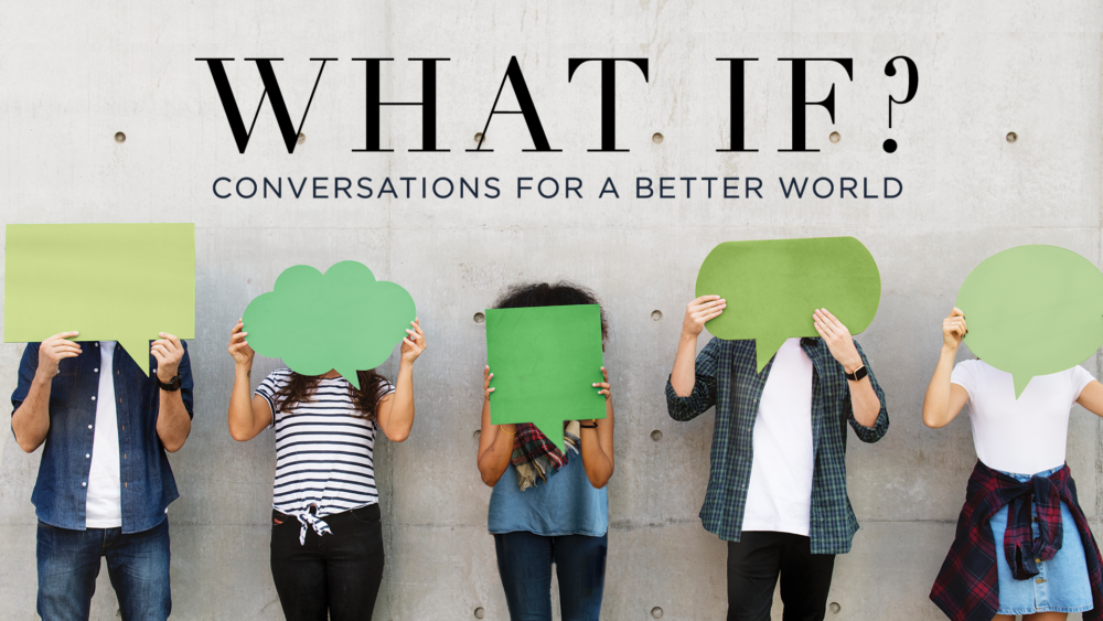 What If? Conversations for a Better World